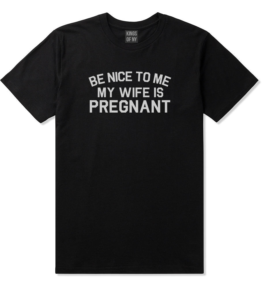 Be Nice To Me My Wife Is Pregnant Mens T Shirt Black