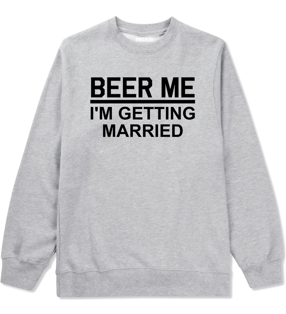 Beer Me Im Getting Married Groom Funny Bachelor Party Mens Crewneck Sweatshirt Grey