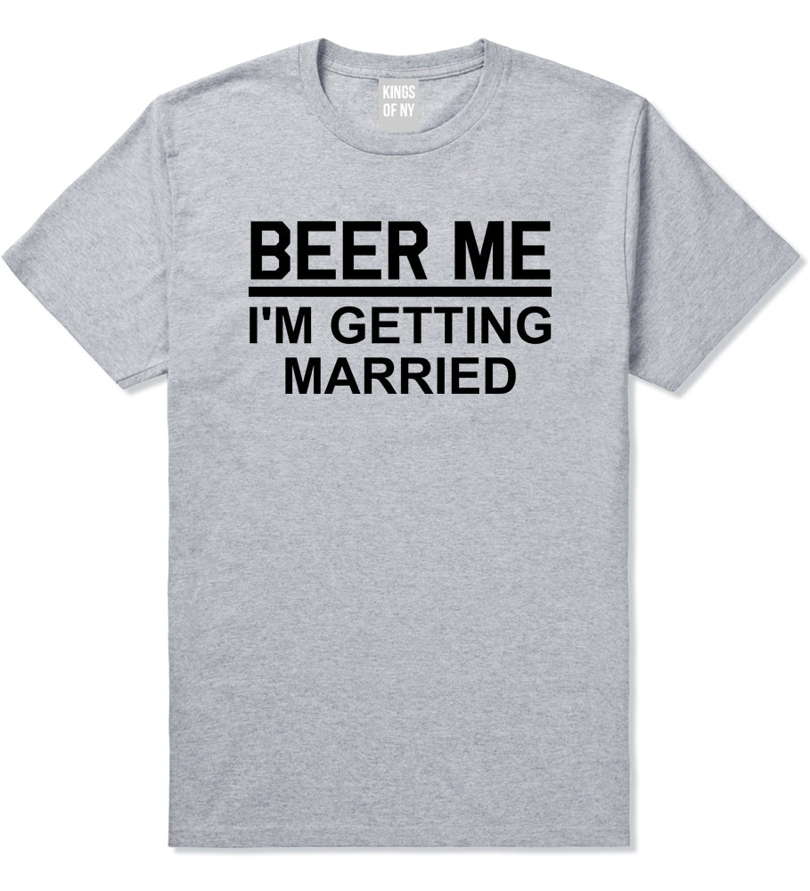Beer Me Im Getting Married Groom Funny Bachelor Party Mens T-Shirt Grey