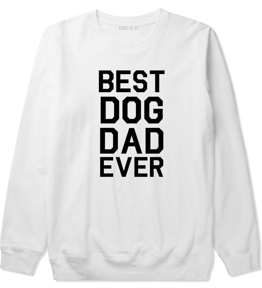Best Dog Dad Ever Mens White Crewneck Sweatshirt by Kings Of NY