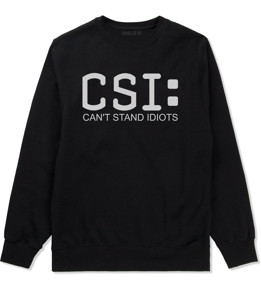 CSI Cant Stand Idiots Funny TV Humor Mens Crewneck Sweatshirt Black