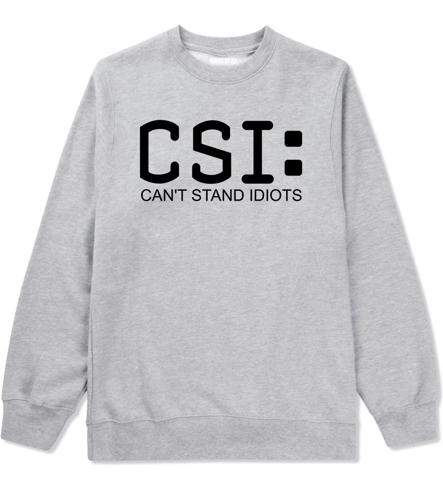 CSI Cant Stand Idiots Funny TV Humor Mens Crewneck Sweatshirt Grey