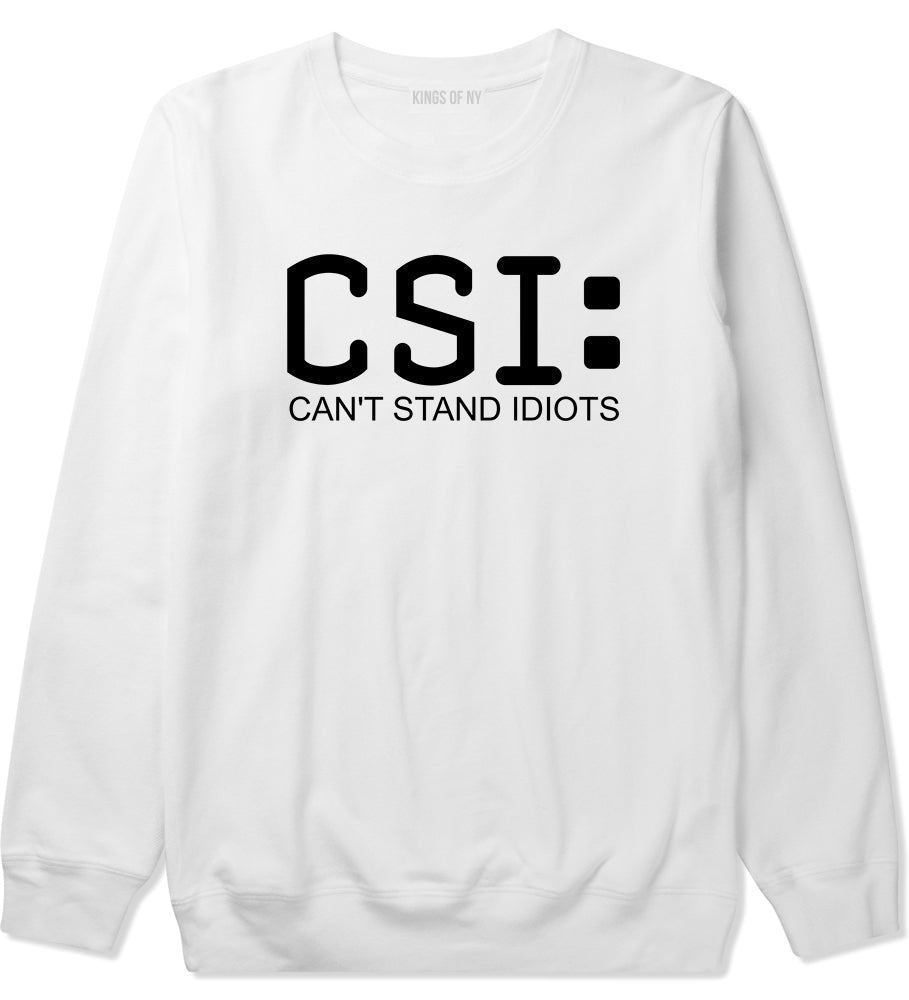 CSI Cant Stand Idiots Funny TV Humor Mens Crewneck Sweatshirt White