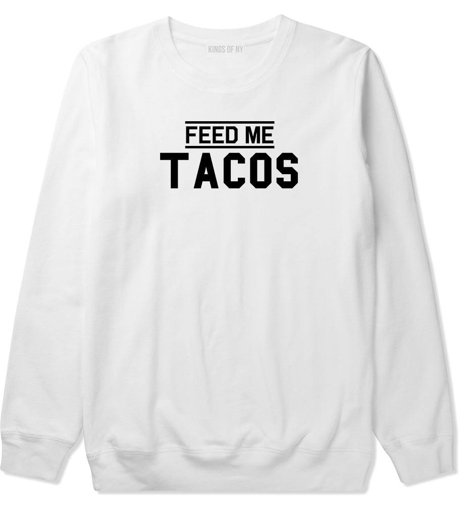 Feed Me Tacos Mens White Crewneck Sweatshirt by KINGS OF NY