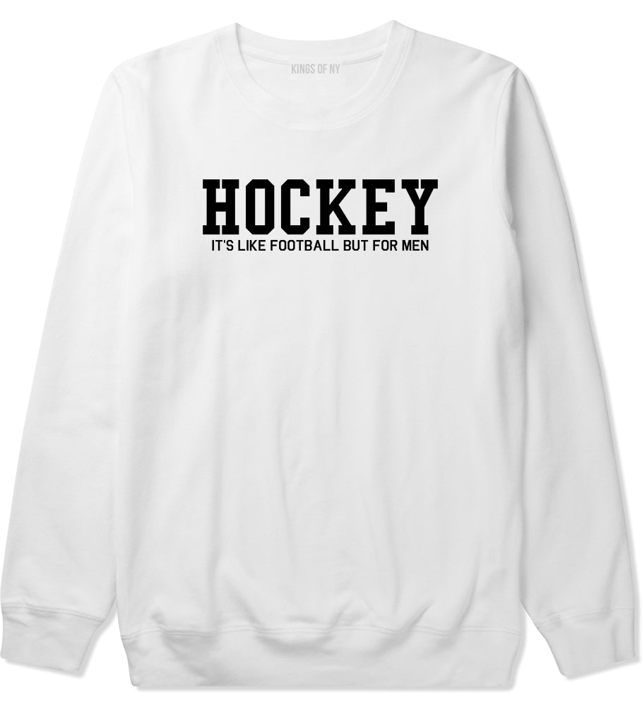 Hockey Its Like Football But For Men Funny Mens Crewneck Sweatshirt White
