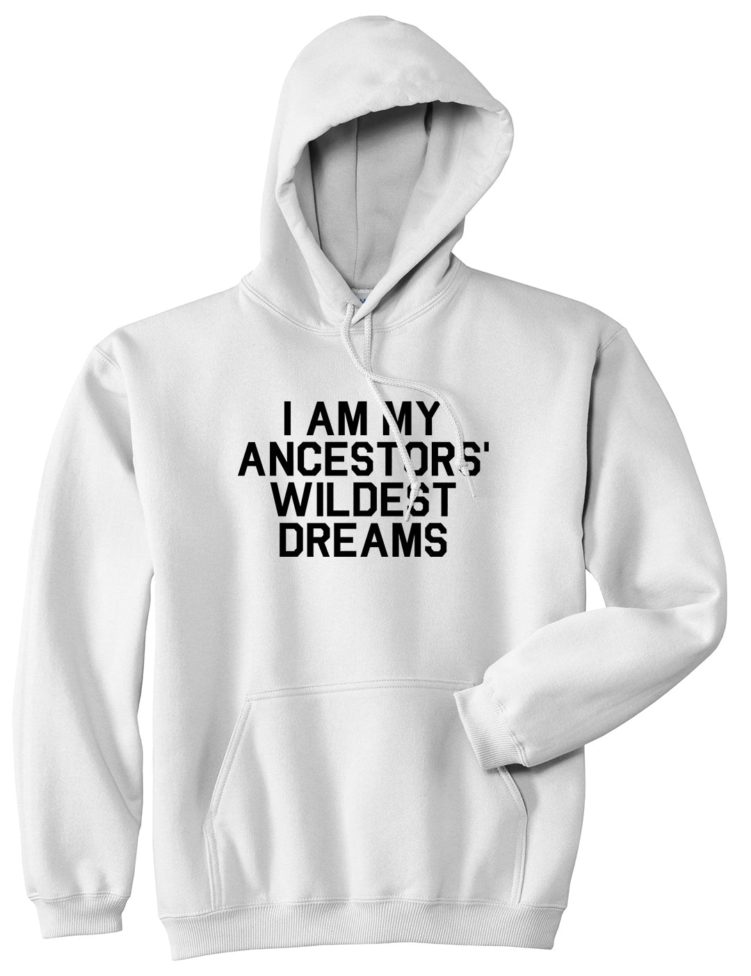 I Am My Ancestors Wildest Dreams Mens Pullover Hoodie White