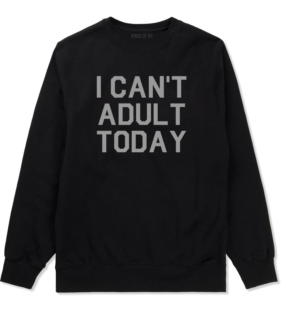 I Cant Adult Today Mens Crewneck Sweatshirt Black