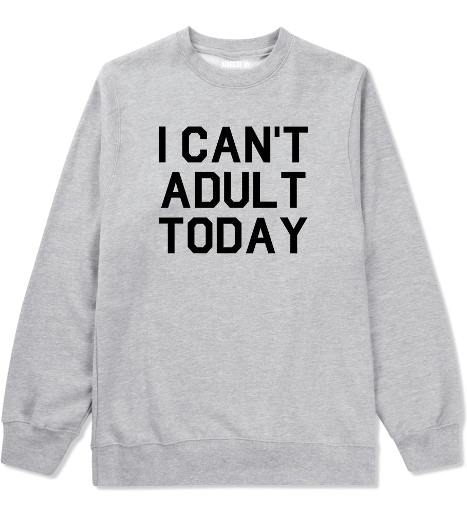 I Cant Adult Today Mens Crewneck Sweatshirt Grey