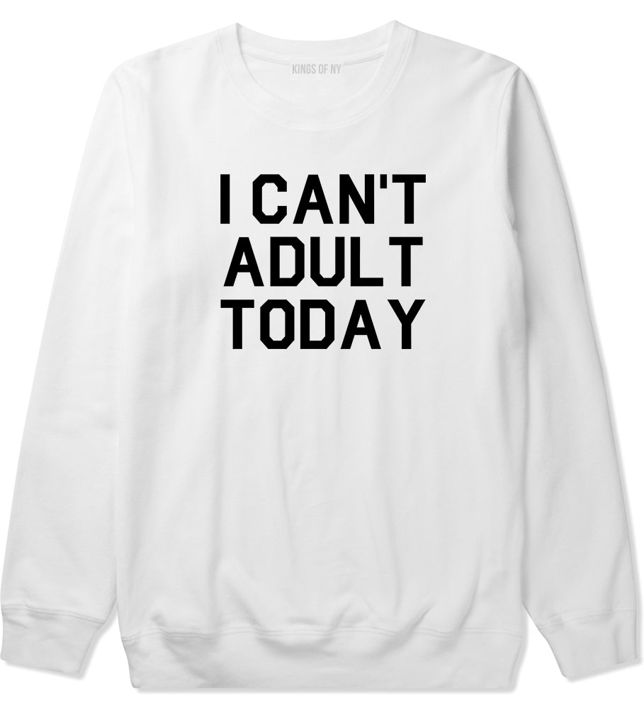 I Cant Adult Today Mens Crewneck Sweatshirt White