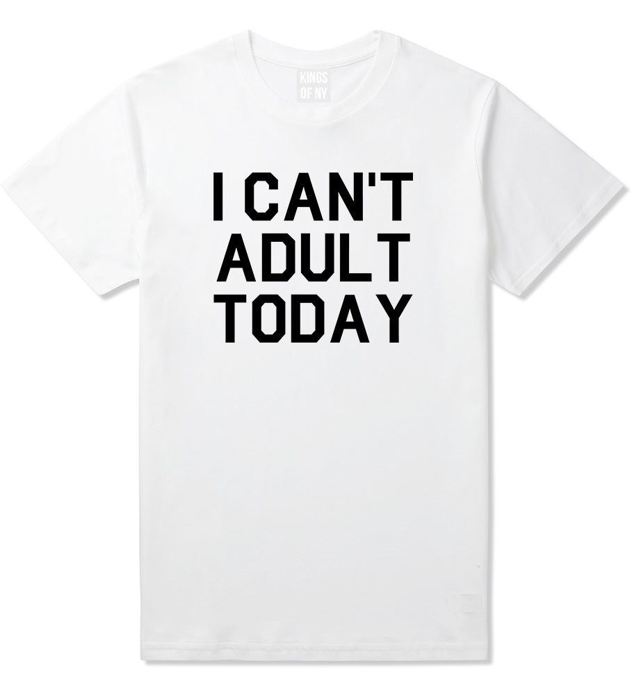 I Cant Adult Today Mens T Shirt White