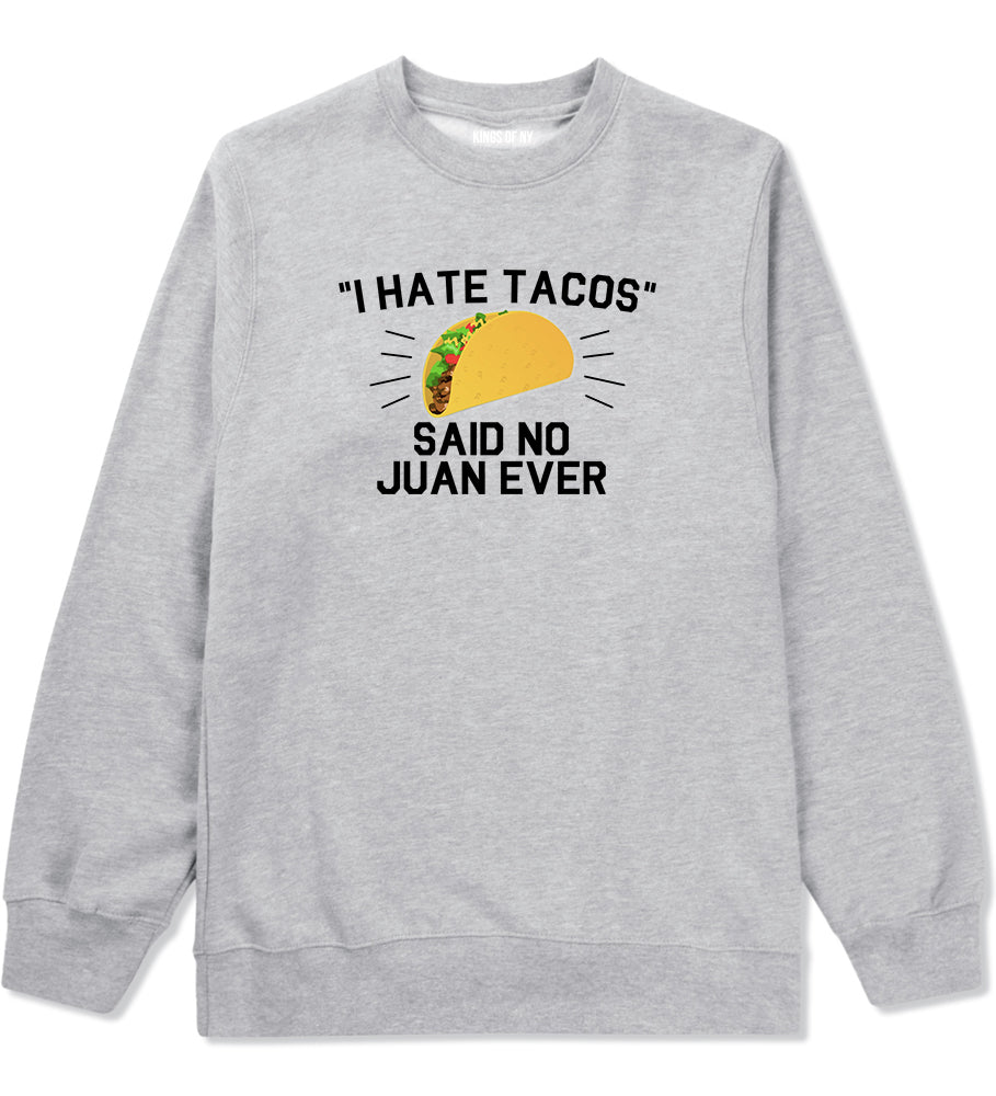 I Hate Tacos Said No Juan Ever Mens Crewneck Sweatshirt Grey