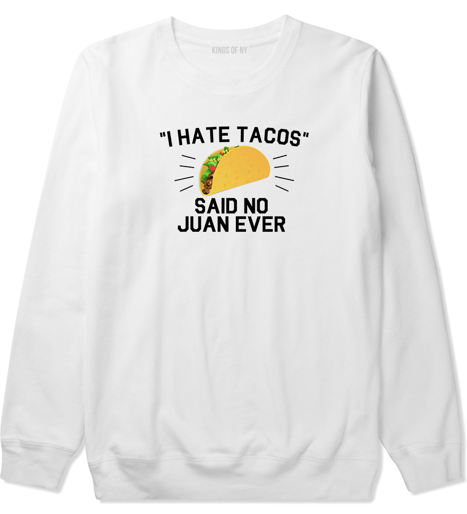 I Hate Tacos Said No Juan Ever Mens Crewneck Sweatshirt White