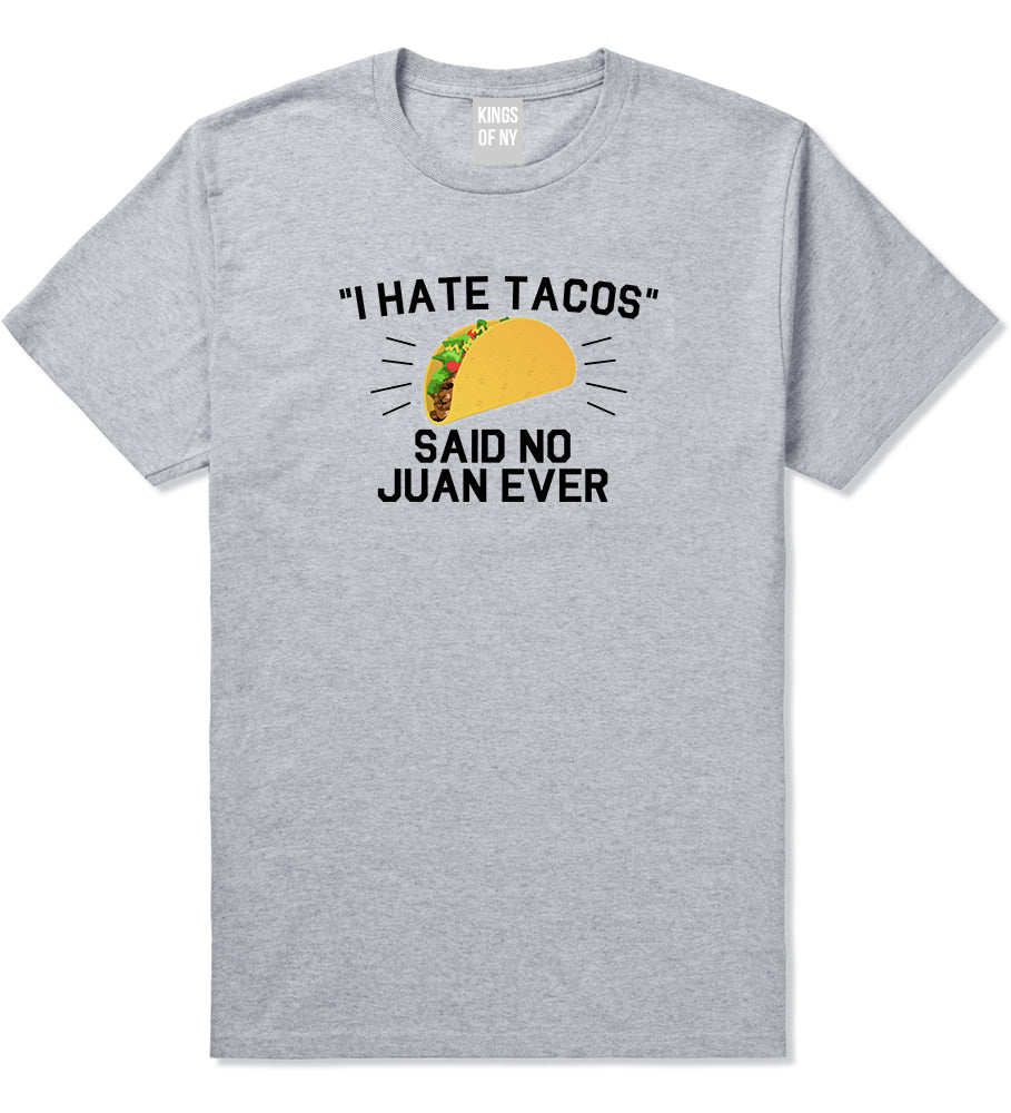 I Hate Tacos Said No Juan Ever Mens T Shirt Grey