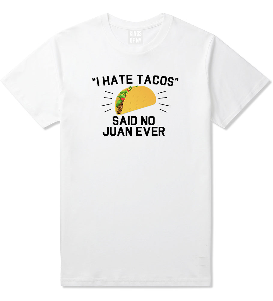 I Hate Tacos Said No Juan Ever Mens T Shirt White