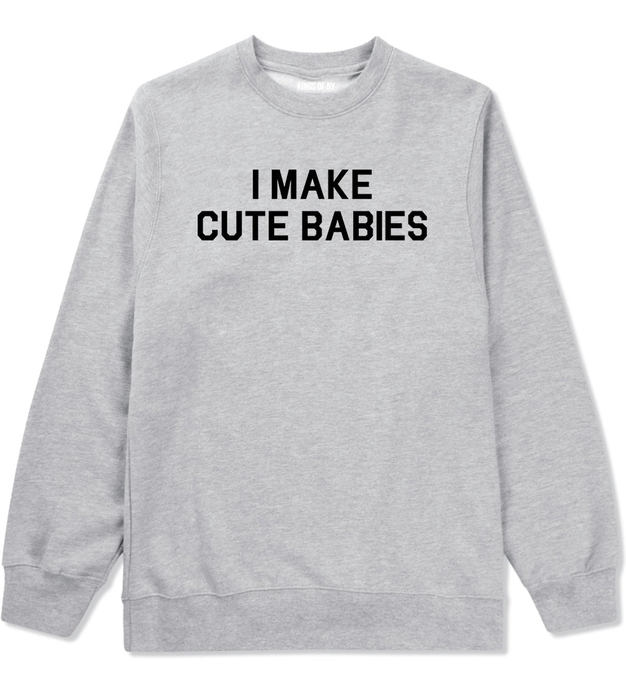 I Make Cute Babies Funny New Dad Mens Crewneck Sweatshirt Grey