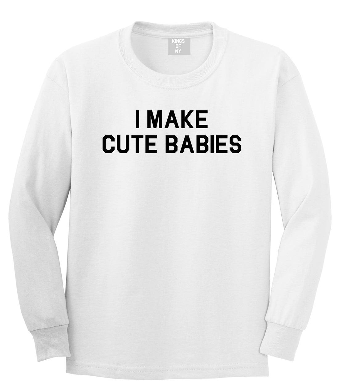 I Make Cute Babies Funny New Dad Mens Long Sleeve T-Shirt White