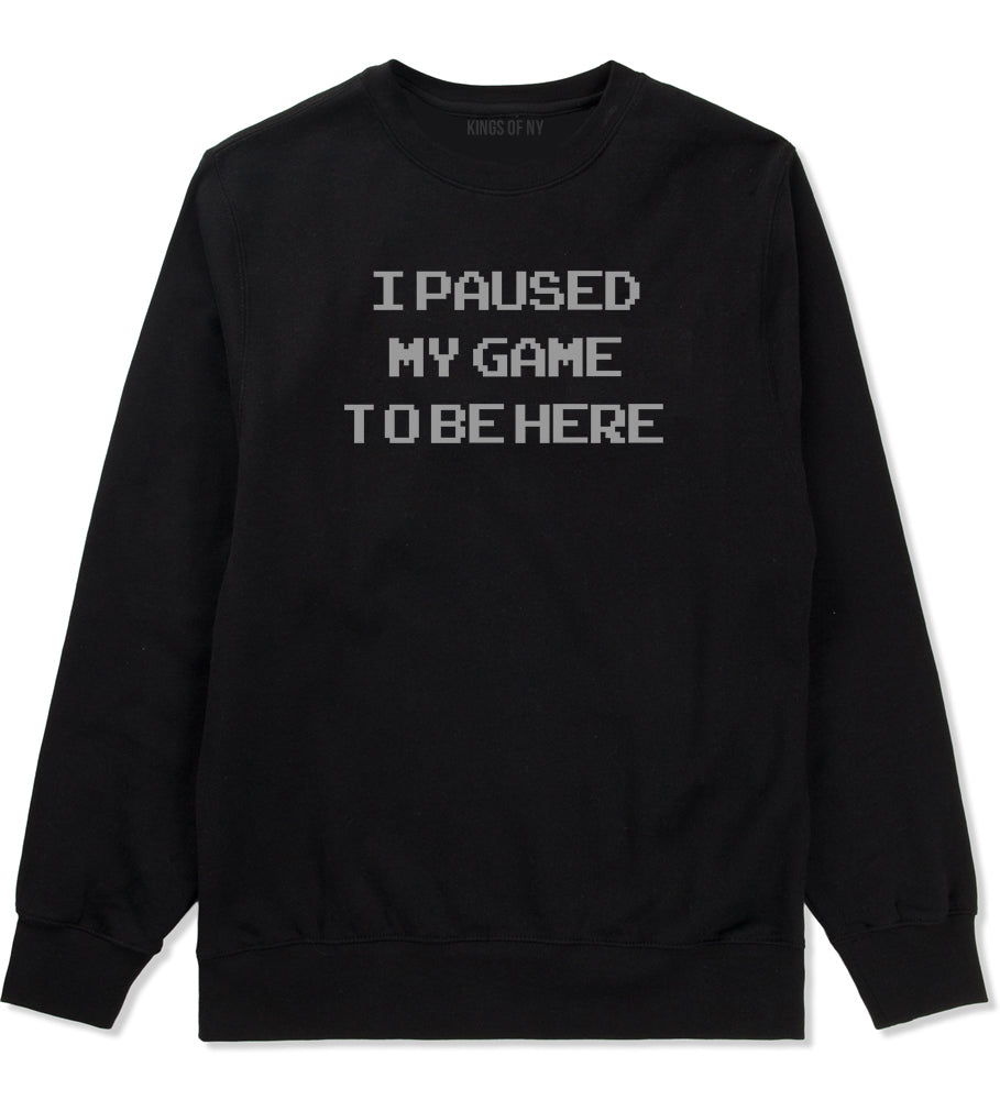 I Paused My Game To Be Here Gamer Mens Crewneck Sweatshirt Black