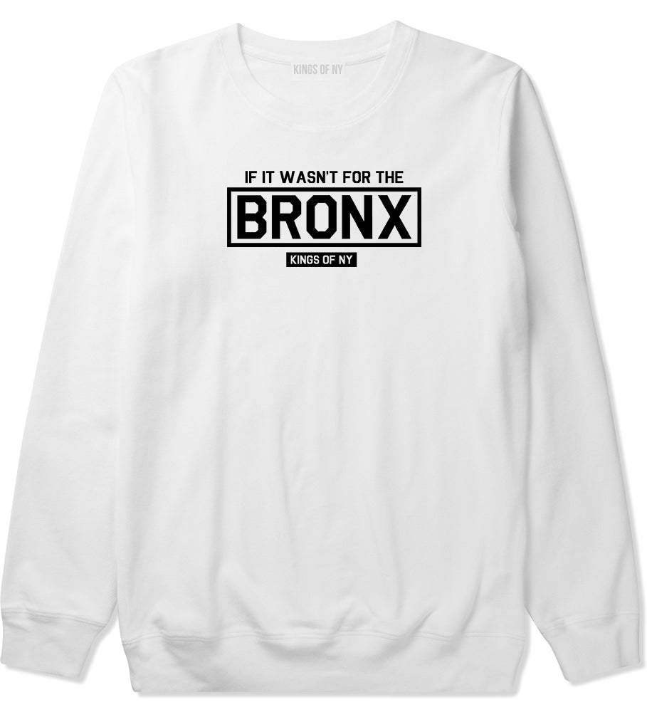 If It Wasnt For The Bronx Mens Crewneck Sweatshirt White by Kings Of NY