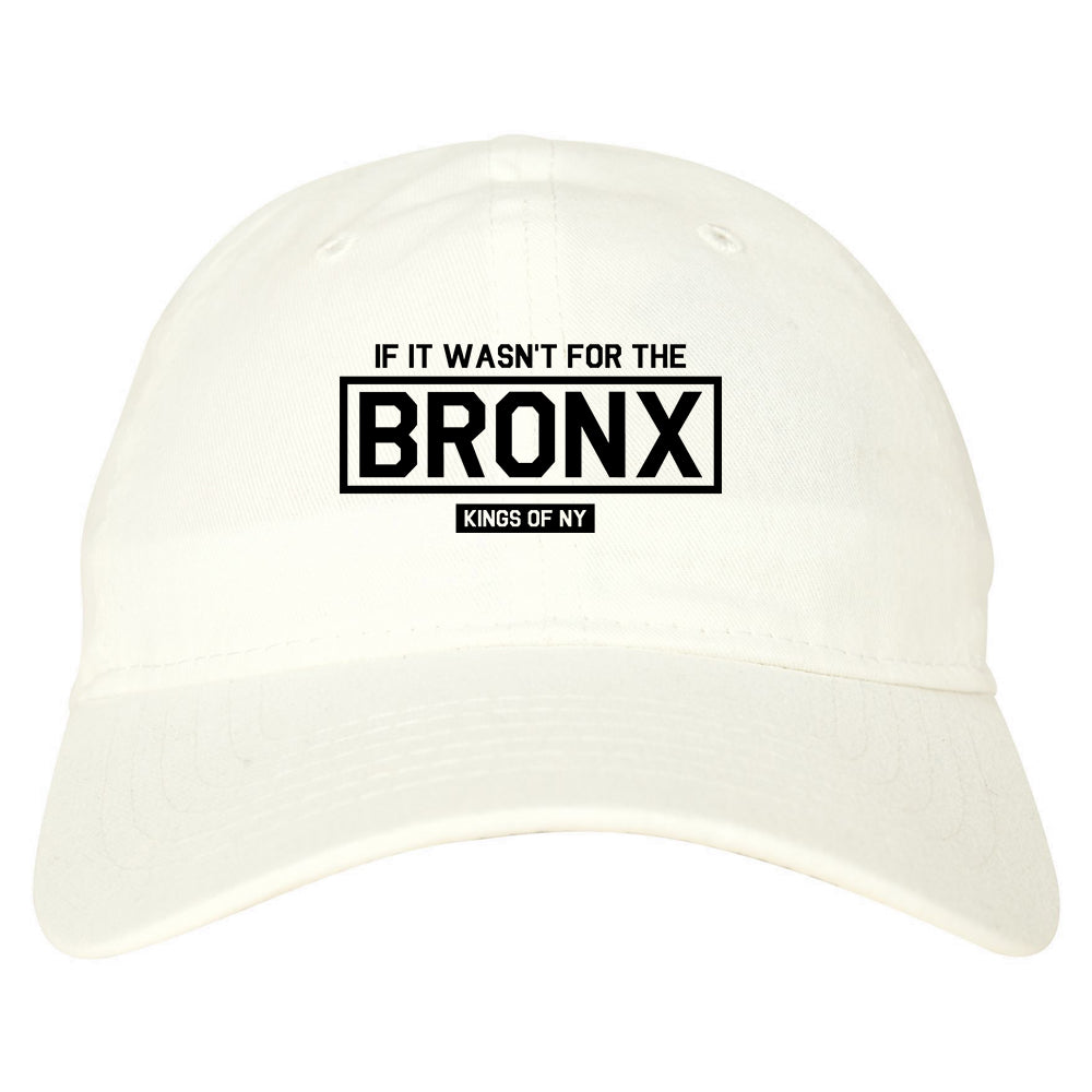 If It Wasnt For The Bronx Mens Dad Hat Baseball Cap White