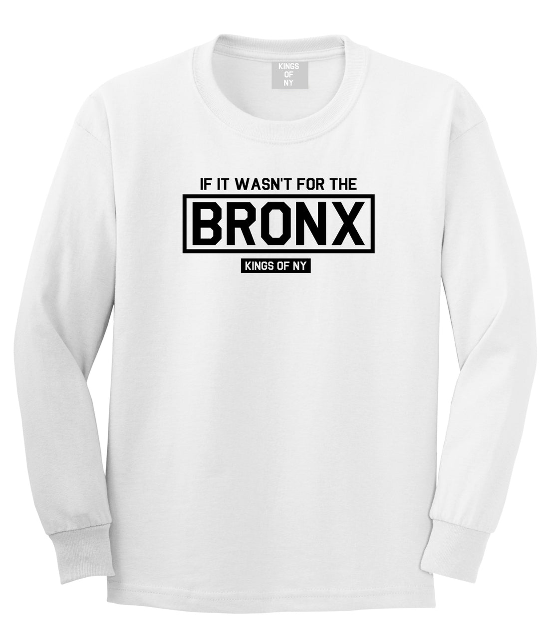 If It Wasnt For The Bronx Mens Long Sleeve T-Shirt White by Kings Of NY