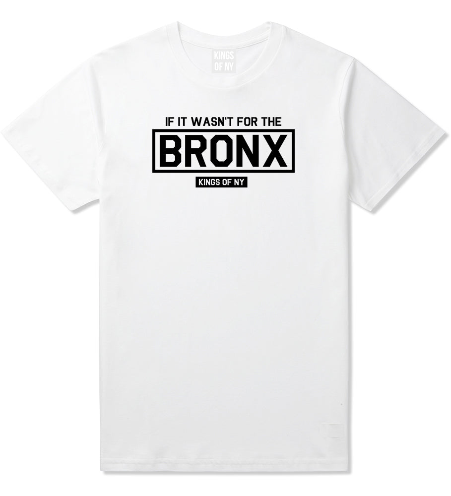 If It Wasnt For The Bronx Mens T-Shirt White by Kings Of NY