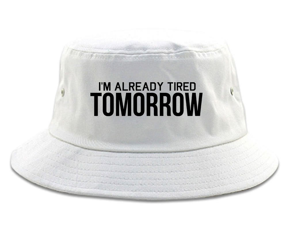 Im Already Tired Tomorrow Funny Sarcastic Mens Bucket Hat White