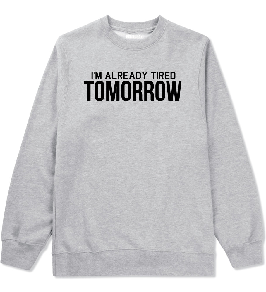 Im Already Tired Tomorrow Funny Sarcastic Mens Crewneck Sweatshirt Grey