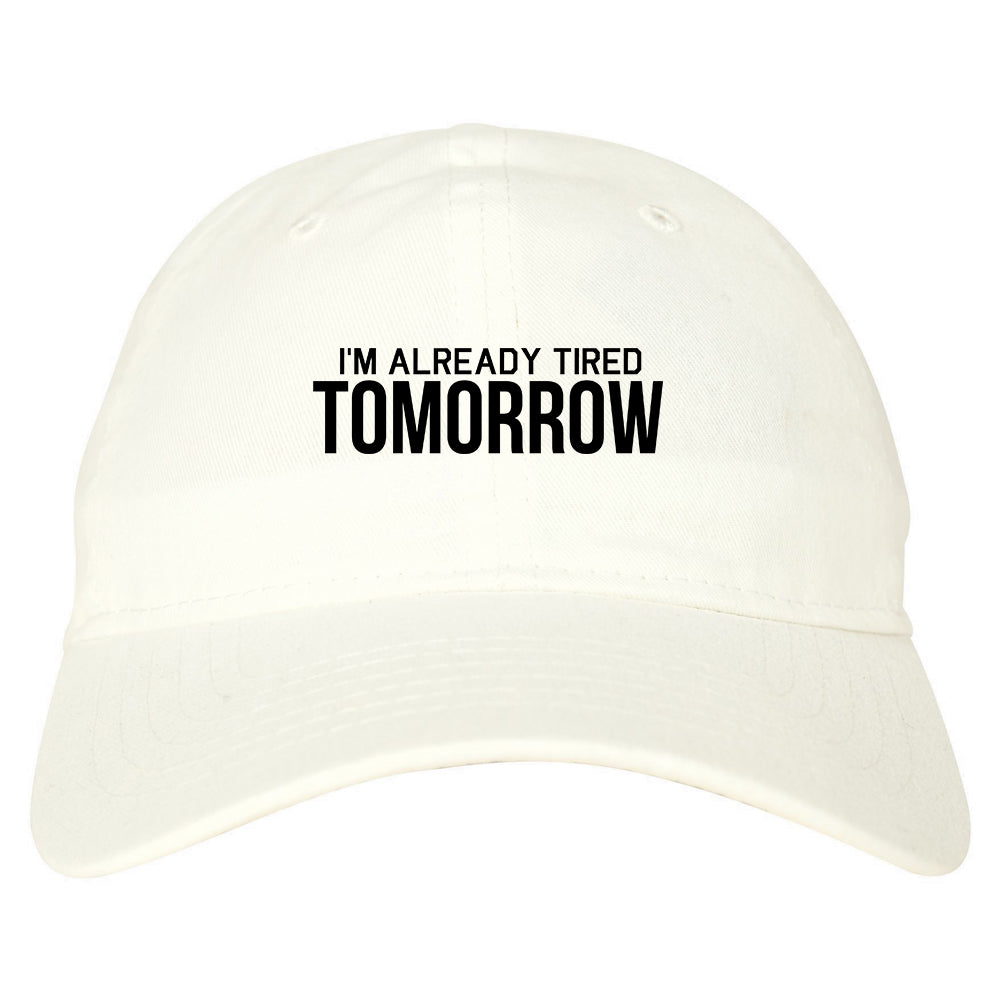 Im Already Tired Tomorrow Funny Sarcastic Mens Dad Hat White