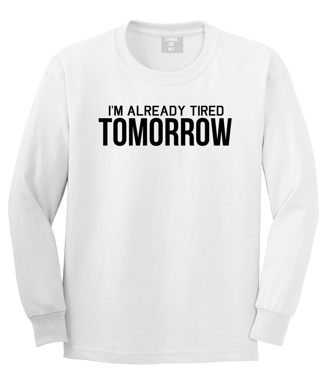 Im Already Tired Tomorrow Funny Sarcastic Mens Long Sleeve T-Shirt White