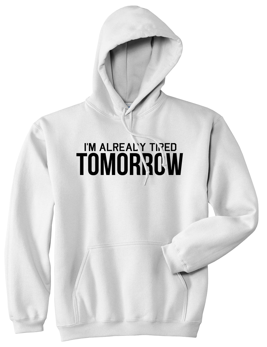 Im Already Tired Tomorrow Funny Sarcastic Mens Pullover Hoodie White