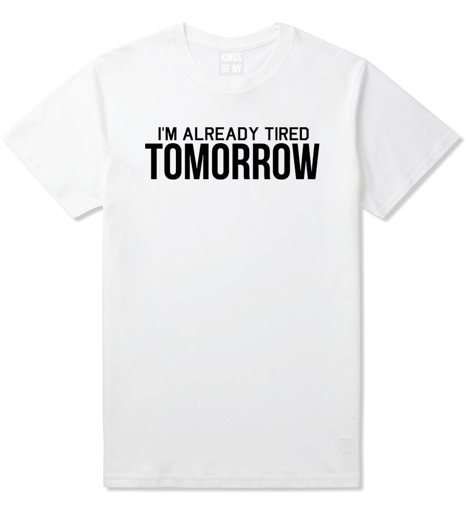 Im Already Tired Tomorrow Funny Sarcastic Mens T-Shirt White