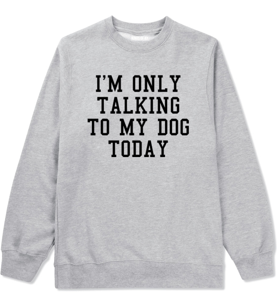 Im Only Talking To My Dog Today Mens Crewneck Sweatshirt Grey