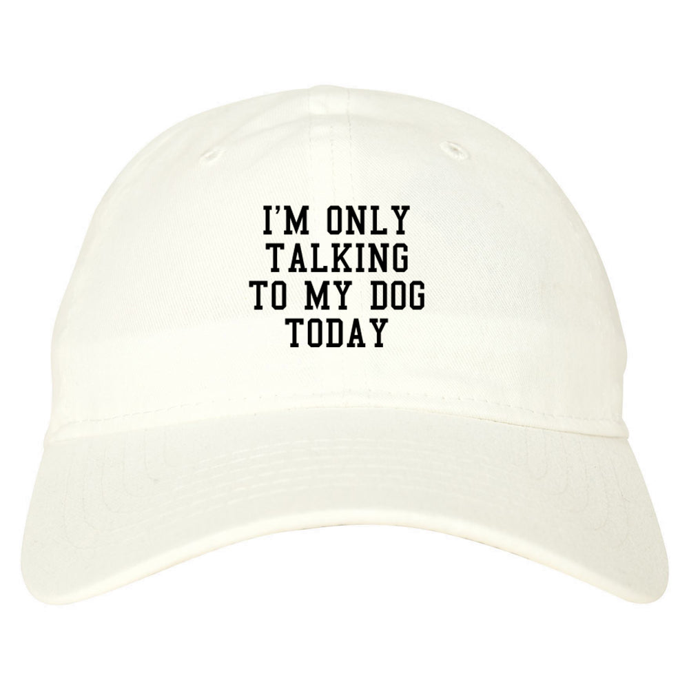 Im Only Talking To My Dog Today Mens Dad Hat White