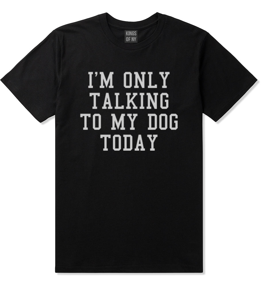 Im Only Talking To My Dog Today Mens T-Shirt Black