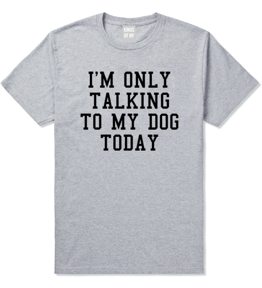 Im Only Talking To My Dog Today Mens T-Shirt Grey