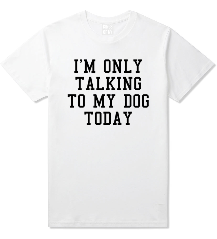 Im Only Talking To My Dog Today Mens T-Shirt White