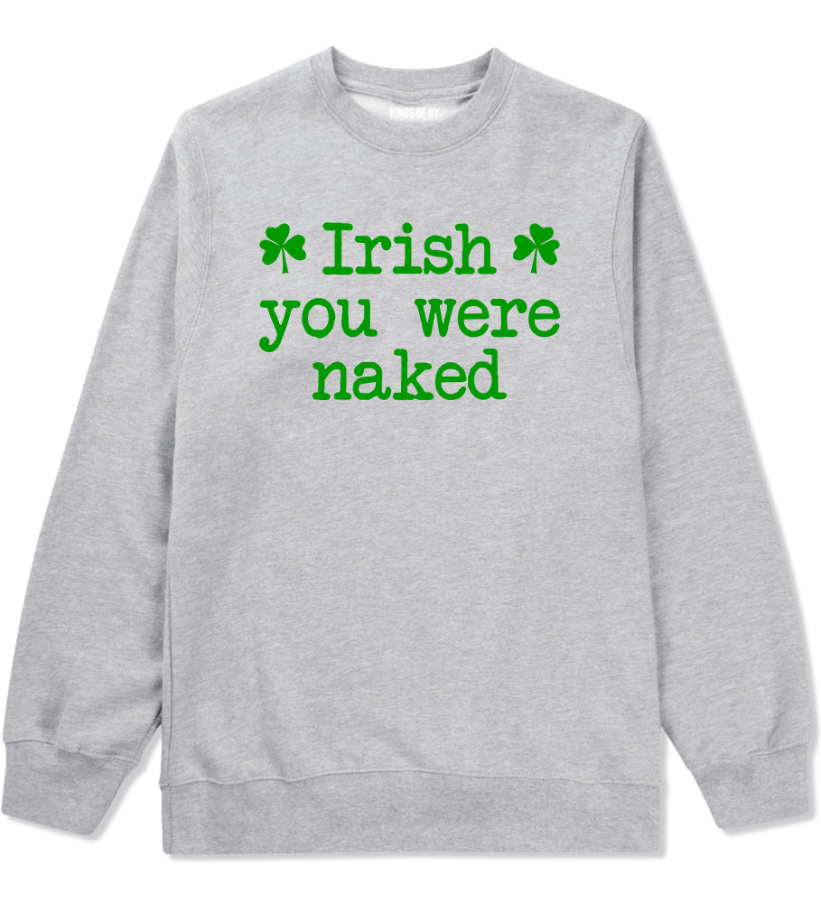 Irish You Were Naked Shamrock Funny St Patricks Day Mens Crewneck Sweatshirt Grey