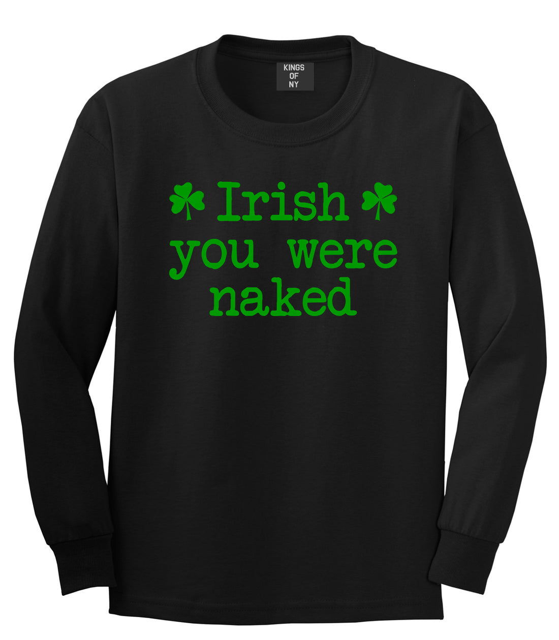 Irish You Were Naked Shamrock Funny St Patricks Day Mens Long Sleeve T-Shirt Black