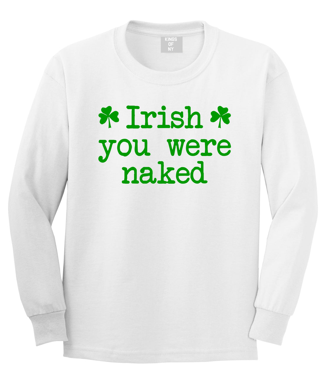 Irish You Were Naked Shamrock Funny St Patricks Day Mens Long Sleeve T-Shirt White