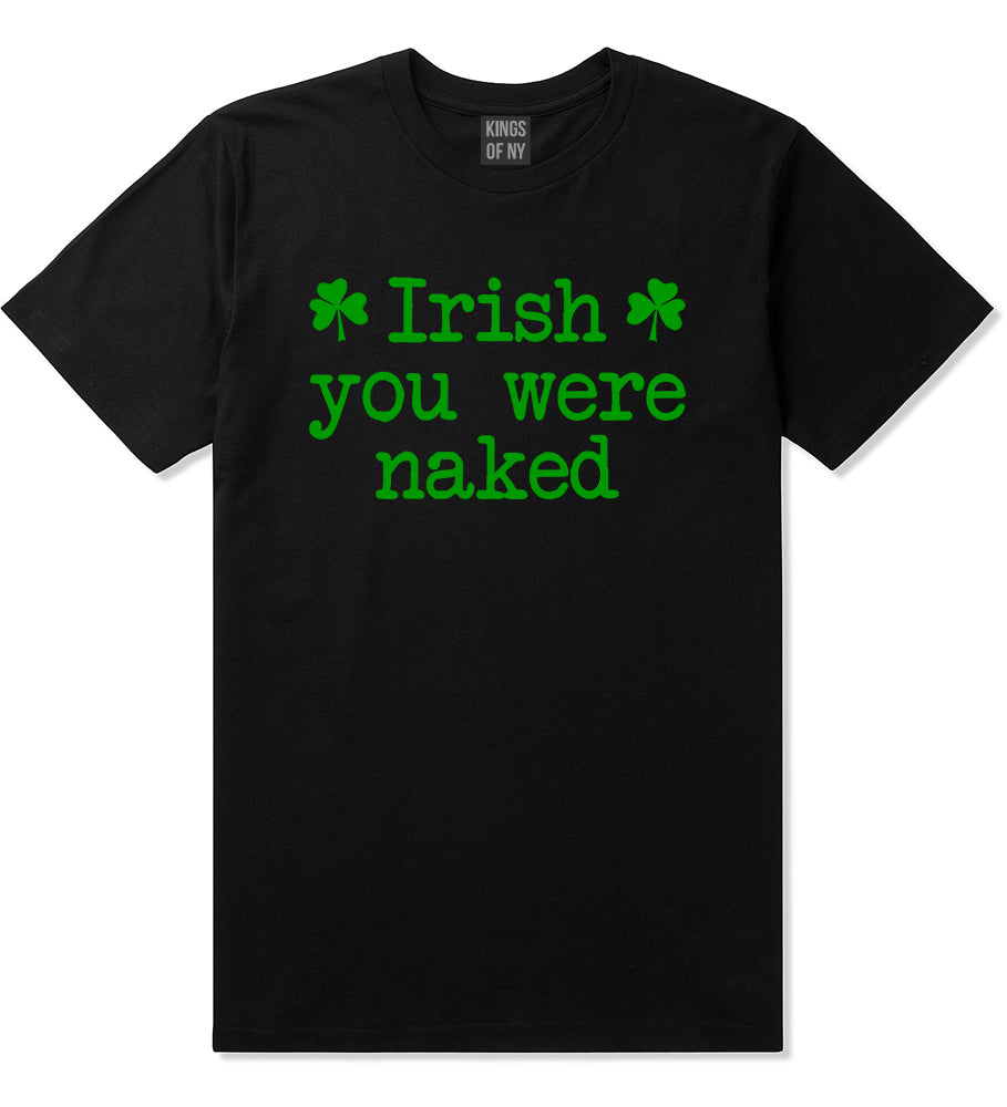 Irish You Were Naked Shamrock Funny St Patricks Day Mens T-Shirt Black