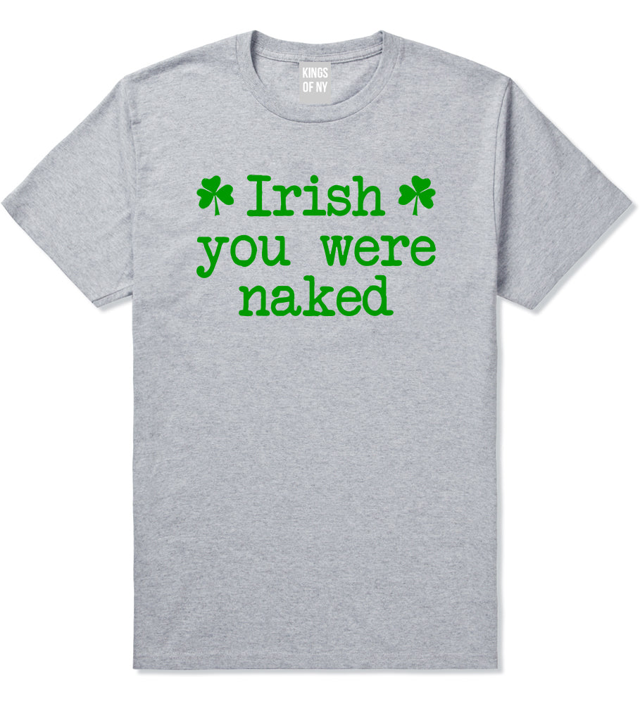 Irish You Were Naked Shamrock Funny St Patricks Day Mens T-Shirt Grey