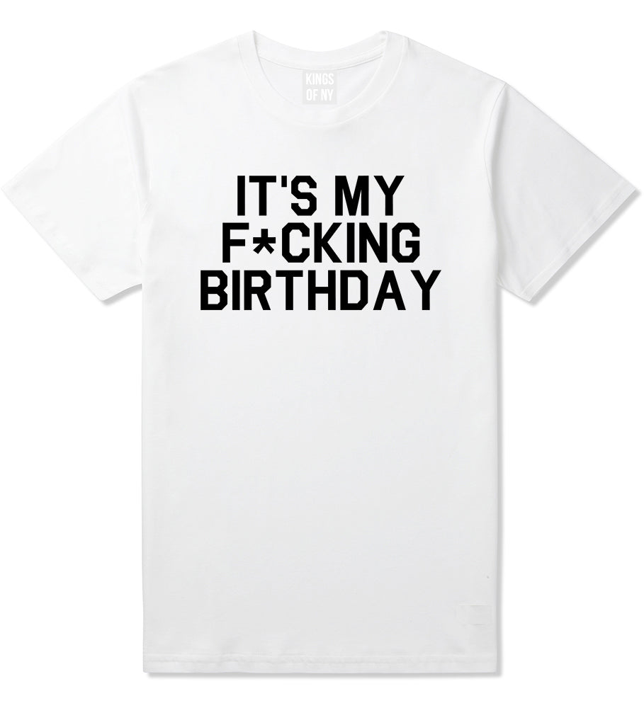 Its My Fcking Birthday Mens T-Shirt White