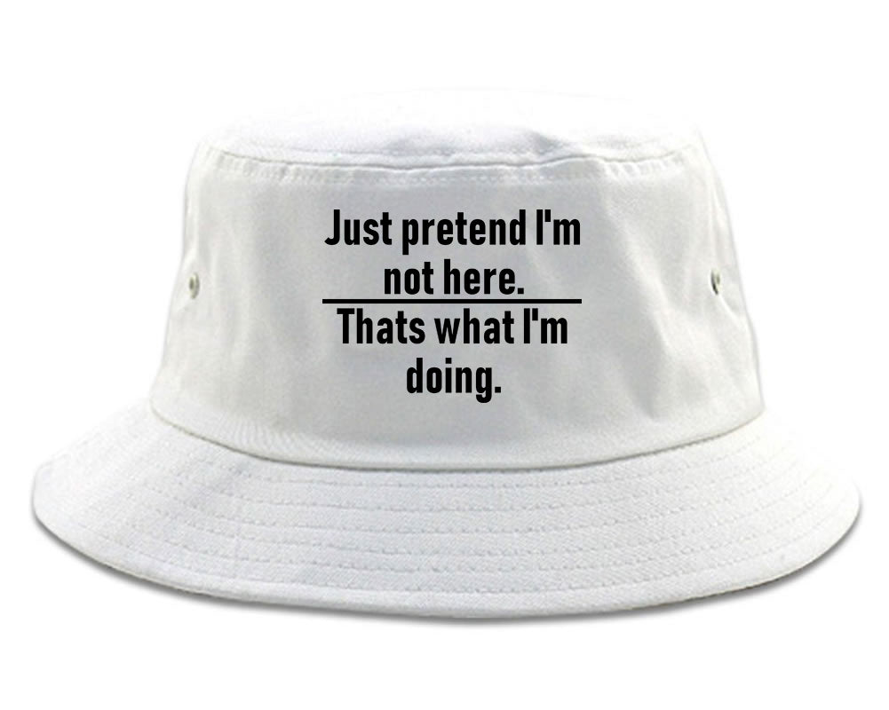 Just Pretend Im Not Here Sarcastic Party Mens Bucket Hat White