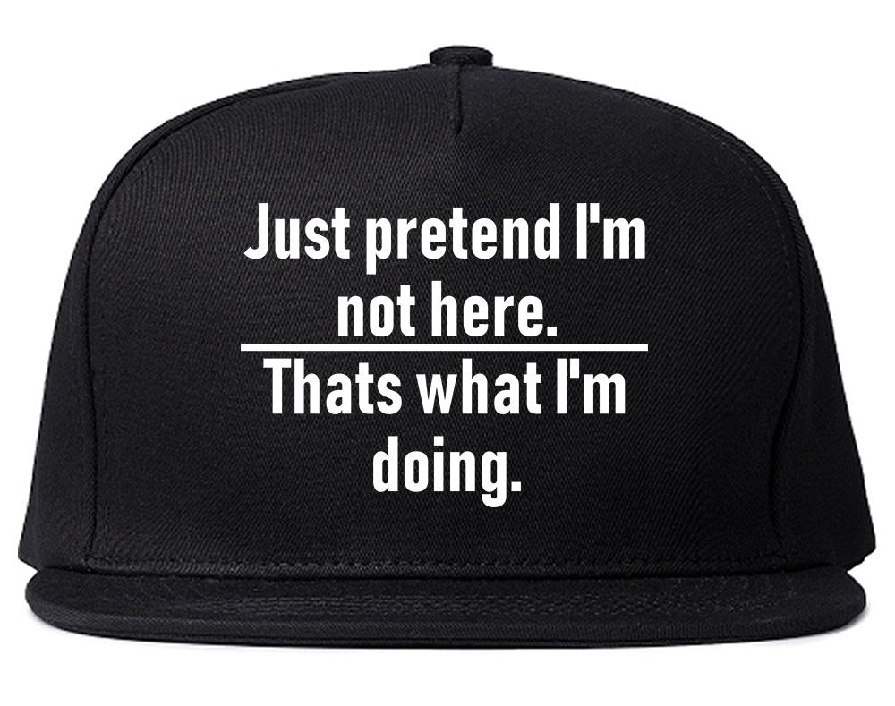 Just Pretend Im Not Here Sarcastic Party Mens Snapback Hat Black