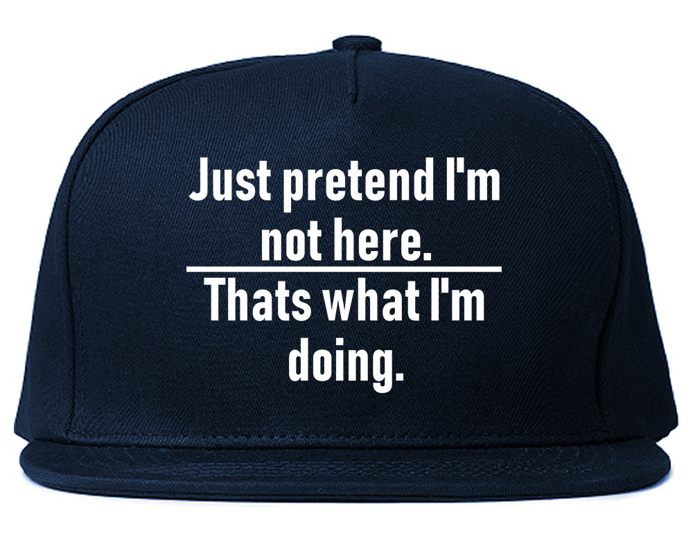 Just Pretend Im Not Here Sarcastic Party Mens Snapback Hat Navy Blue