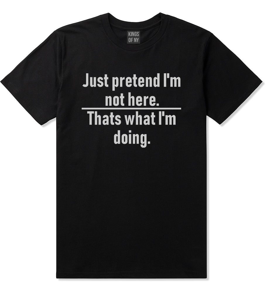 Just Pretend Im Not Here Sarcastic Party Mens T-Shirt Black