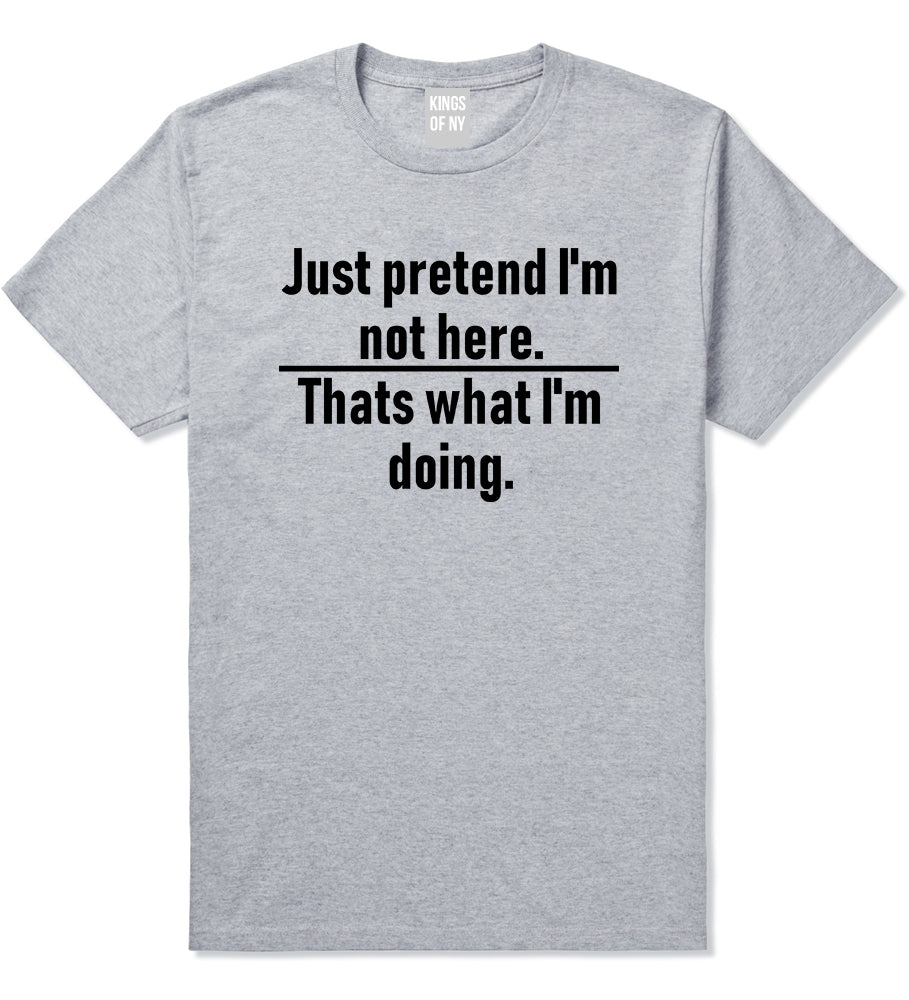 Just Pretend Im Not Here Sarcastic Party Mens T-Shirt Grey