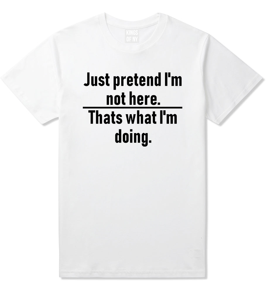 Just Pretend Im Not Here Sarcastic Party Mens T-Shirt White