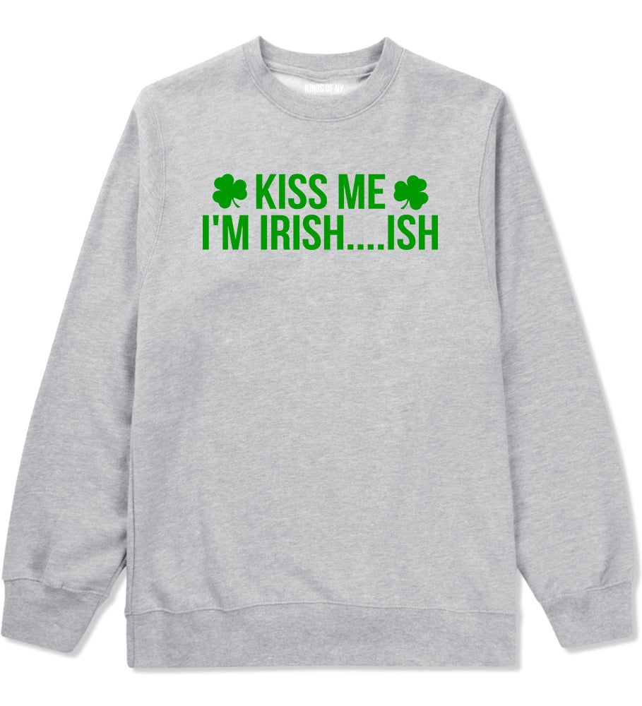 Kiss Me Im Irish Ish Funny St Patricks Day Mens Crewneck Sweatshirt Grey