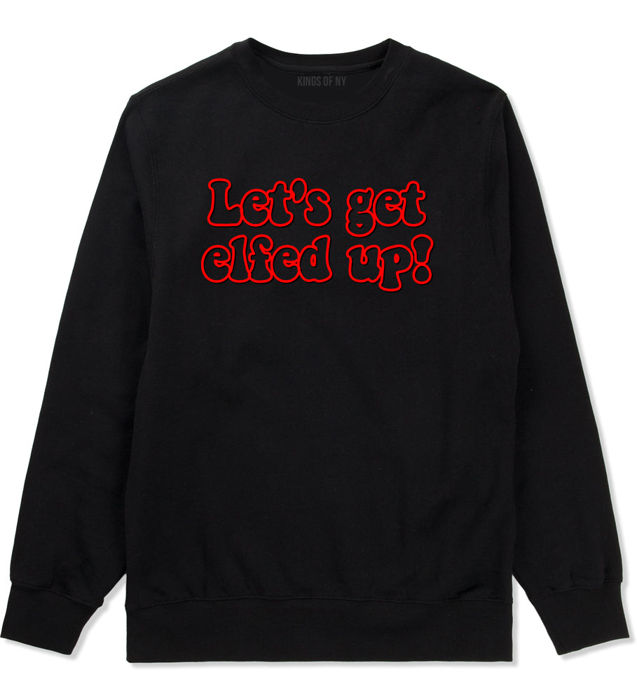 Lets Get Elfed Up Funny Christmas Mens Crewneck Sweatshirt Black